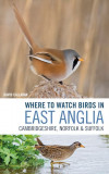 Where to Watch Birds in East Anglia: Cambridgeshire, Norfolk & Suffolk (cover)