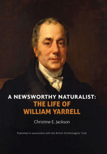 A Newsworthy Naturalist: The Life of William Yarrell (cover)